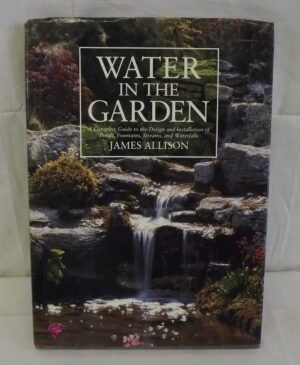 Water in the Garden: A Complete Guide to the Design and Installation of Ponds – 1991 Hardcover Book With Dust Jacket – Pond and Water Feature How-To
